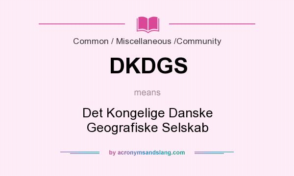 What does DKDGS mean? It stands for Det Kongelige Danske Geografiske Selskab
