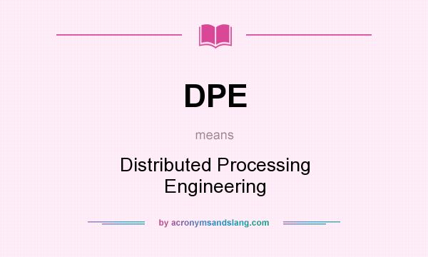 What does DPE mean? It stands for Distributed Processing Engineering