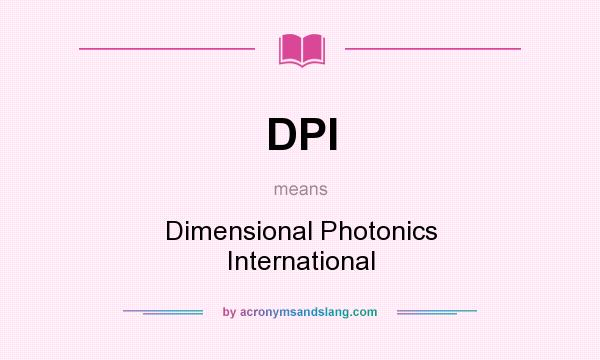 What does DPI mean? It stands for Dimensional Photonics International