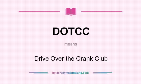 What does DOTCC mean? It stands for Drive Over the Crank Club