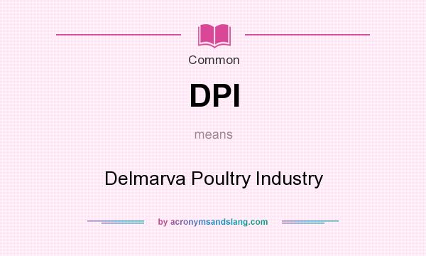 What does DPI mean? It stands for Delmarva Poultry Industry