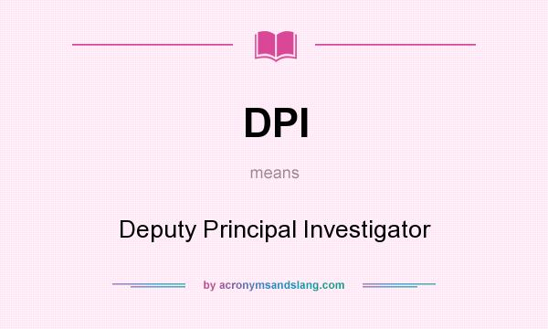 What does DPI mean? It stands for Deputy Principal Investigator