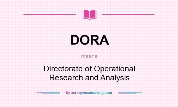 What does DORA mean? It stands for Directorate of Operational Research and Analysis