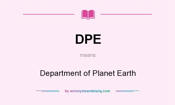 What does DPE mean? It stands for Department of Planet Earth
