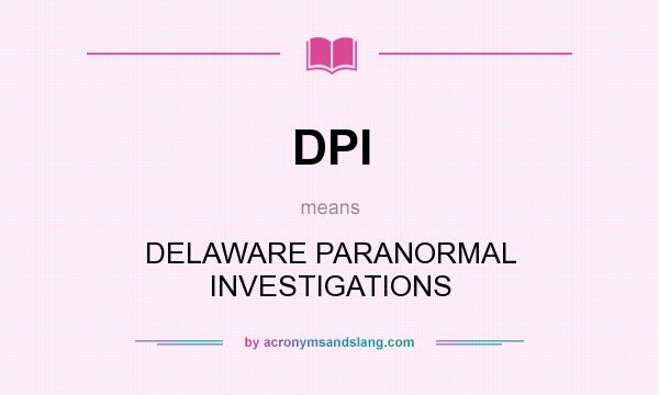 What does DPI mean? It stands for DELAWARE PARANORMAL INVESTIGATIONS