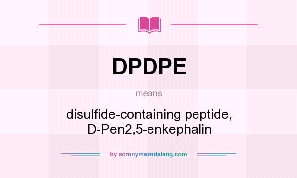 What does DPDPE mean? It stands for disulfide-containing peptide, D-Pen2,5-enkephalin