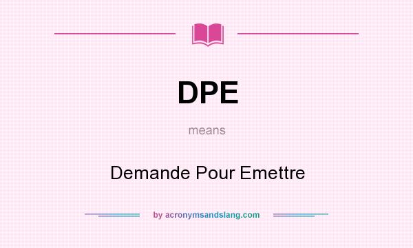 What does DPE mean? It stands for Demande Pour Emettre