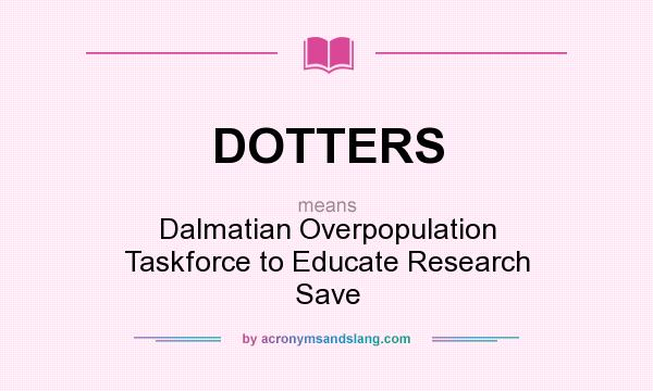 What does DOTTERS mean? It stands for Dalmatian Overpopulation Taskforce to Educate Research Save