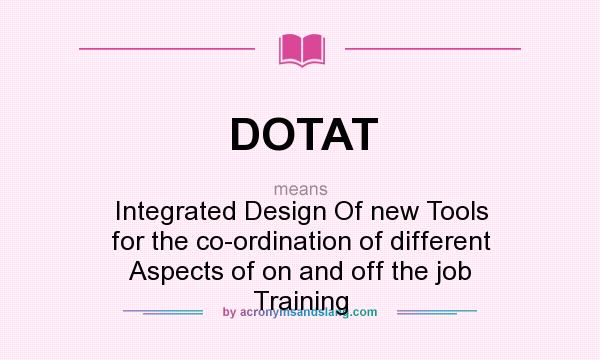 What does DOTAT mean? It stands for Integrated Design Of new Tools for the co-ordination of different Aspects of on and off the job Training