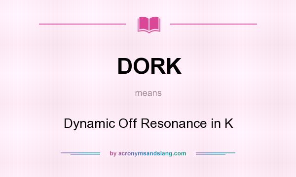 What does DORK mean? It stands for Dynamic Off Resonance in K