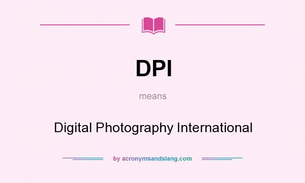 What does DPI mean? It stands for Digital Photography International