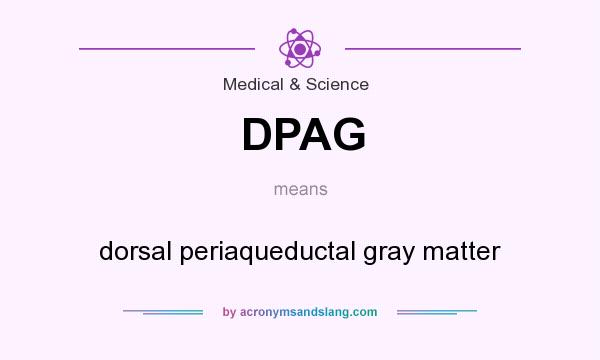 What does DPAG mean? It stands for dorsal periaqueductal gray matter