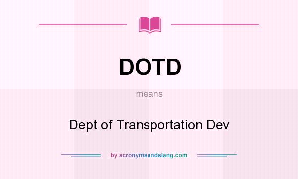 What does DOTD mean? It stands for Dept of Transportation Dev