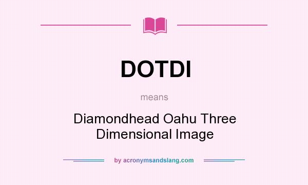 What does DOTDI mean? It stands for Diamondhead Oahu Three Dimensional Image