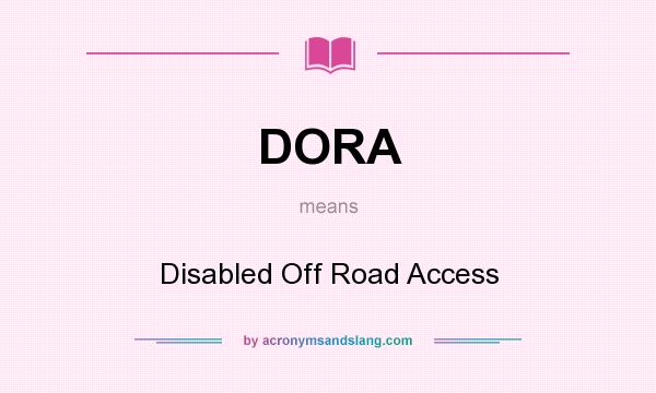What does DORA mean? It stands for Disabled Off Road Access