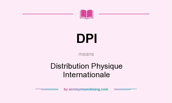 What does DPI mean? It stands for Distribution Physique Internationale