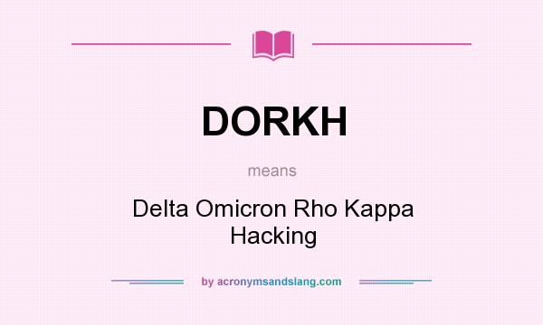 What does DORKH mean? It stands for Delta Omicron Rho Kappa Hacking