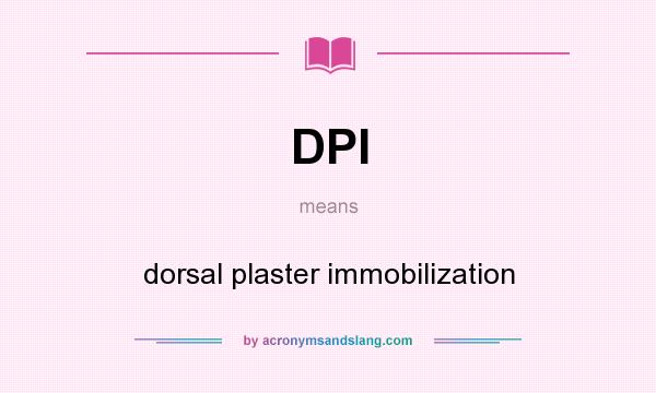 What does DPI mean? It stands for dorsal plaster immobilization
