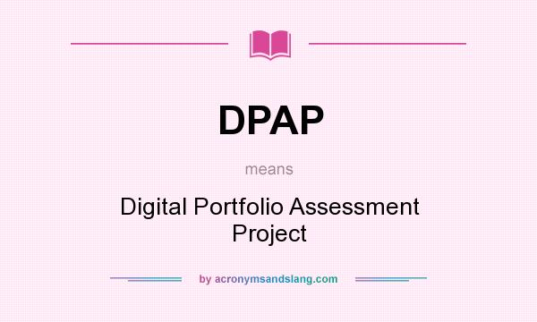 What does DPAP mean? It stands for Digital Portfolio Assessment Project
