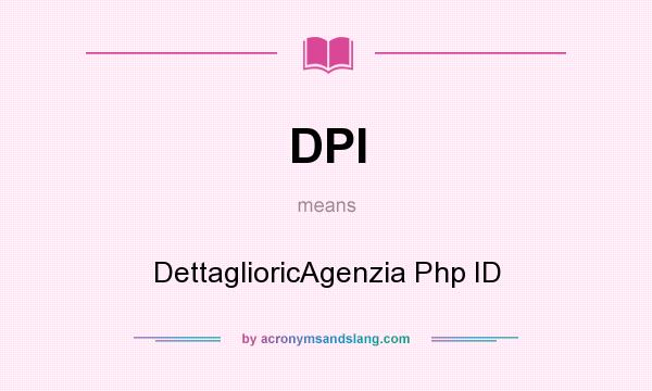 What does DPI mean? It stands for DettaglioricAgenzia Php ID