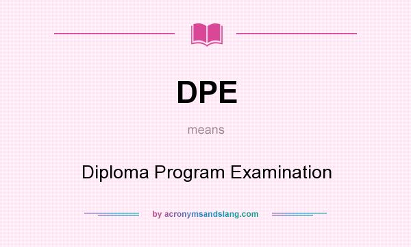 What does DPE mean? It stands for Diploma Program Examination