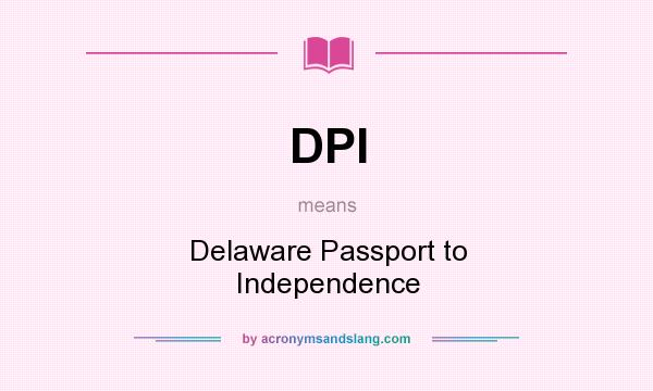 What does DPI mean? It stands for Delaware Passport to Independence