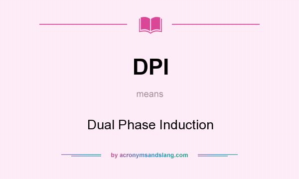 What does DPI mean? It stands for Dual Phase Induction