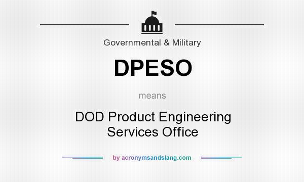 What does DPESO mean? It stands for DOD Product Engineering Services Office