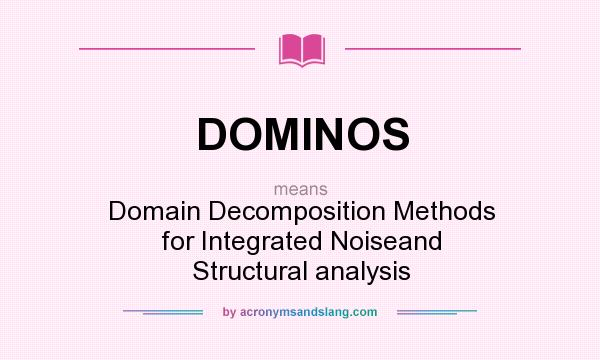 What does DOMINOS mean? It stands for Domain Decomposition Methods for Integrated Noiseand Structural analysis