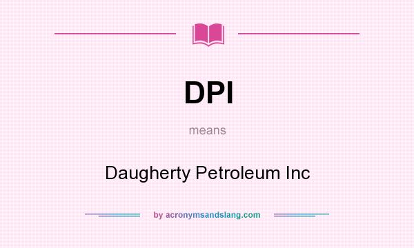 What does DPI mean? It stands for Daugherty Petroleum Inc