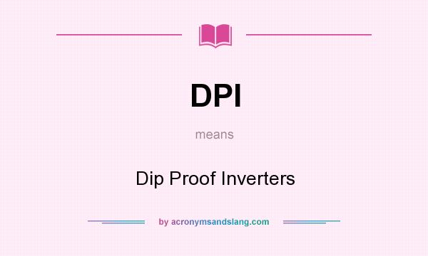 What does DPI mean? It stands for Dip Proof Inverters