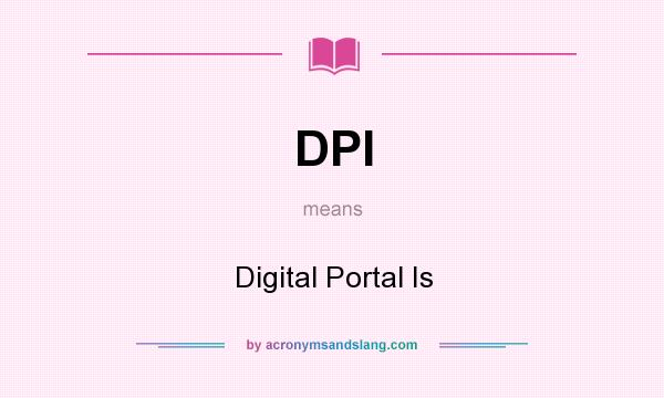 What does DPI mean? It stands for Digital Portal Is