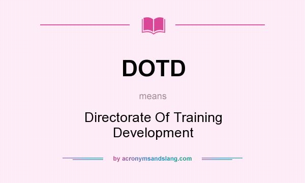 What does DOTD mean? It stands for Directorate Of Training Development