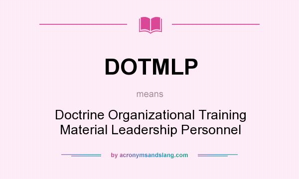 What does DOTMLP mean? It stands for Doctrine Organizational Training Material Leadership Personnel