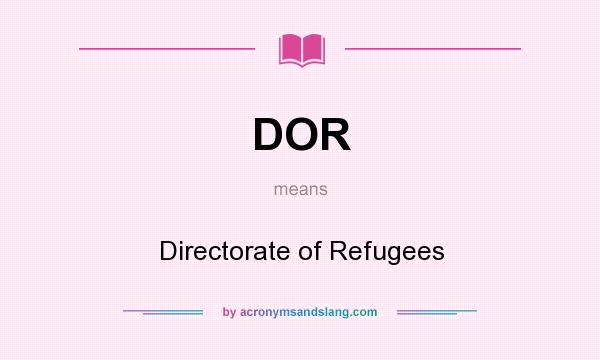 What does DOR mean? It stands for Directorate of Refugees