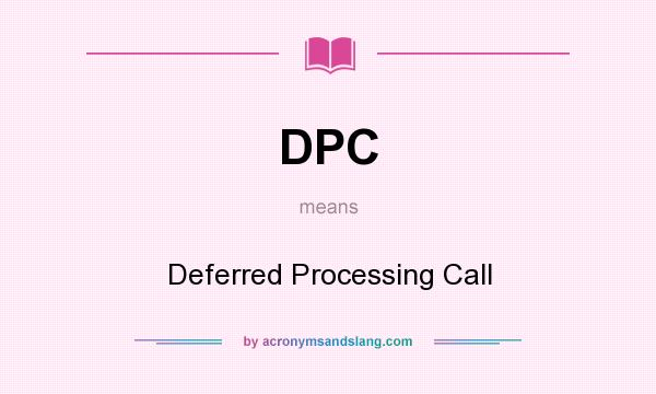 What does DPC mean? It stands for Deferred Processing Call