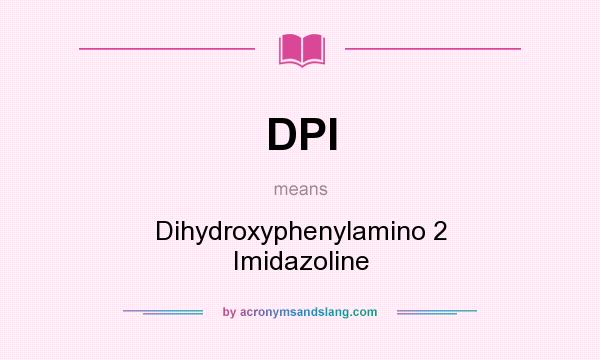 What does DPI mean? It stands for Dihydroxyphenylamino 2 Imidazoline