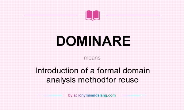 What does DOMINARE mean? It stands for Introduction of a formal domain analysis methodfor reuse