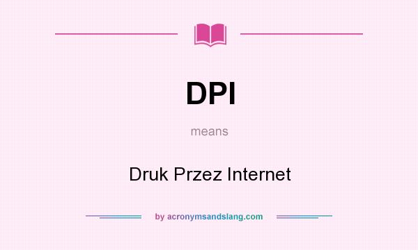 What does DPI mean? It stands for Druk Przez Internet