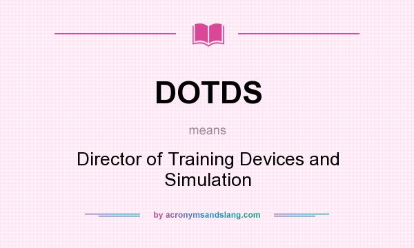 What does DOTDS mean? It stands for Director of Training Devices and Simulation