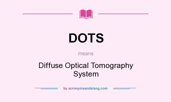 What does DOTS mean? It stands for Diffuse Optical Tomography System
