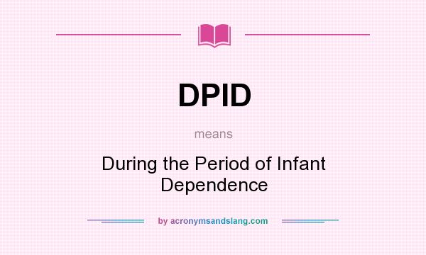 What does DPID mean? It stands for During the Period of Infant Dependence