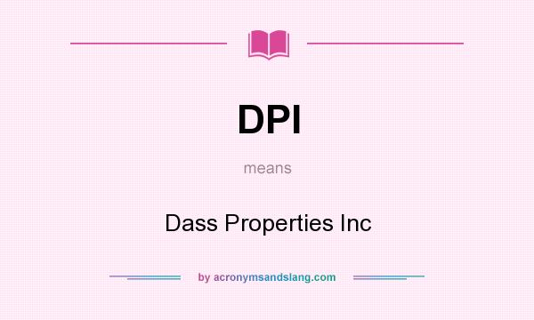 What does DPI mean? It stands for Dass Properties Inc