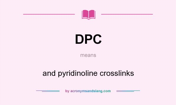 What does DPC mean? It stands for and pyridinoline crosslinks