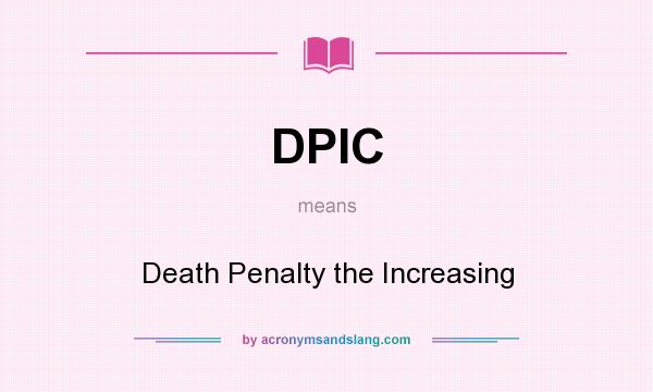 What does DPIC mean? It stands for Death Penalty the Increasing
