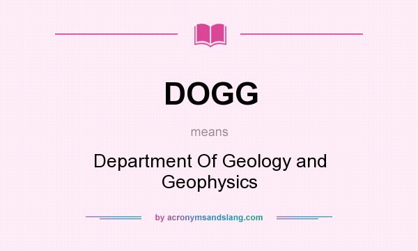 What does DOGG mean? It stands for Department Of Geology and Geophysics