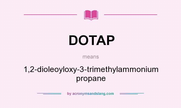 What does DOTAP mean? It stands for 1,2-dioleoyloxy-3-trimethylammonium propane