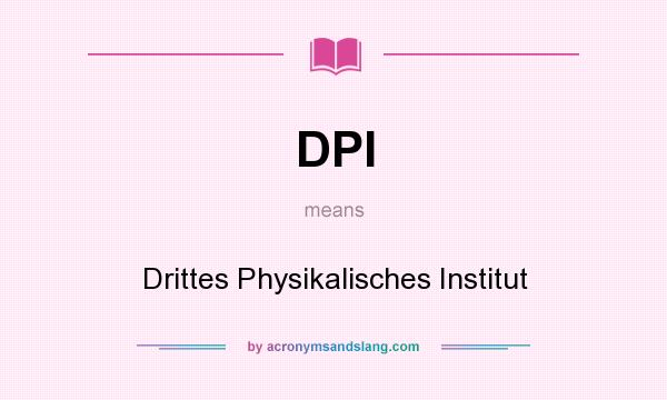 What does DPI mean? It stands for Drittes Physikalisches Institut
