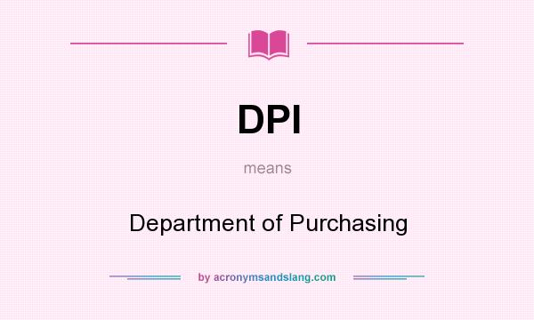 What does DPI mean? It stands for Department of Purchasing