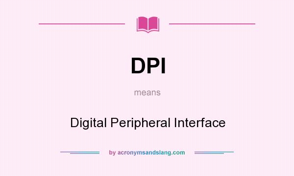 What does DPI mean? It stands for Digital Peripheral Interface